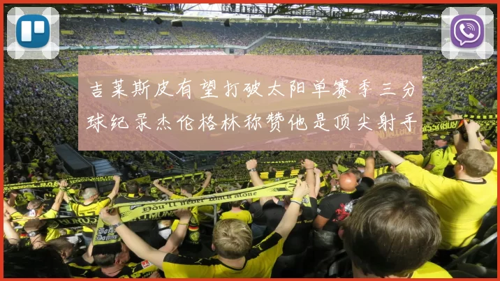 吉莱斯皮有望打破太阳单赛季三分球纪录杰伦格林称赞他是顶尖射手